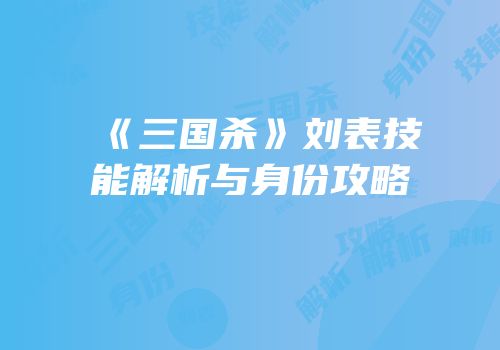 《三国杀》刘表技能解析与身份攻略