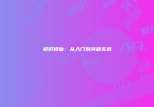 初识修仙：从入门到突破实战