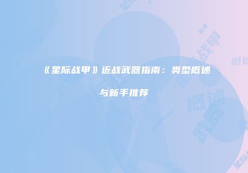 《星际战甲》近战武器指南：类型概述与新手推荐