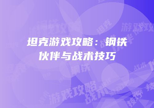 坦克游戏攻略：钢铁伙伴与战术技巧