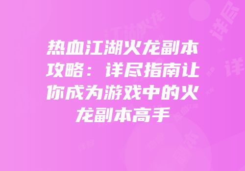热血江湖火龙副本攻略：详尽指南让你成为游戏中的火龙副本高手