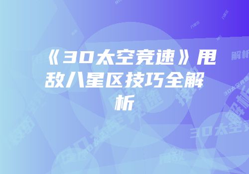 《3D太空竞速》甩敌八星区技巧全解析
