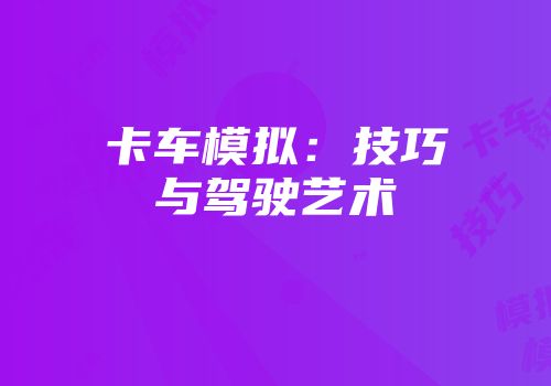 卡车模拟：技巧与驾驶艺术