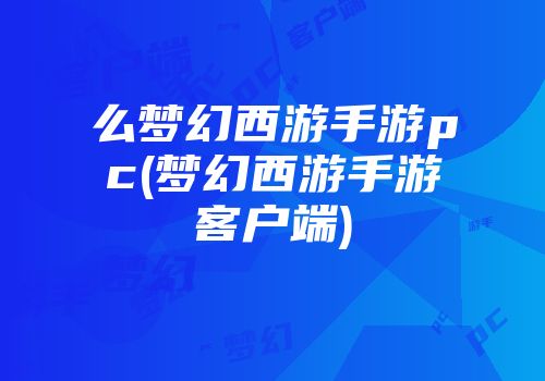 么梦幻西游手游pc(梦幻西游手游客户端)