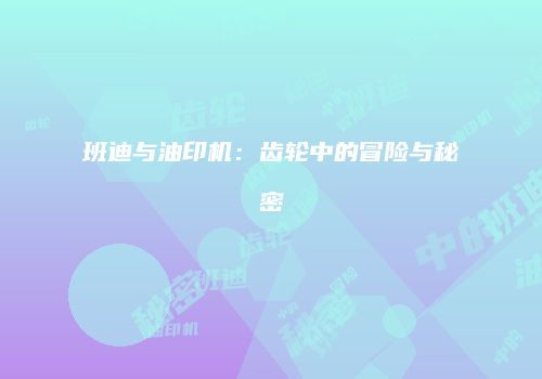 班迪与油印机：齿轮中的冒险与秘密