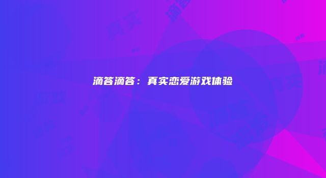 滴答滴答：真实恋爱游戏体验