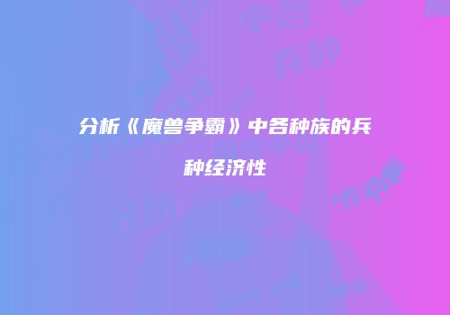 分析《魔兽争霸》中各种族的兵种经济性