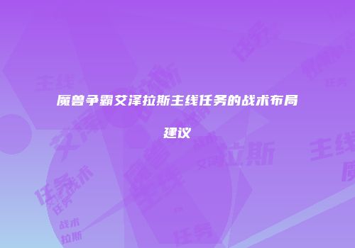 魔兽争霸艾泽拉斯主线任务的战术布局建议