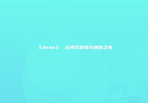 《Mine》：沉浸式冒险与情感之旅