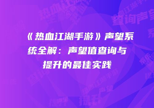《热血江湖手游》声望系统全解：声望值查询与提升的最佳实践