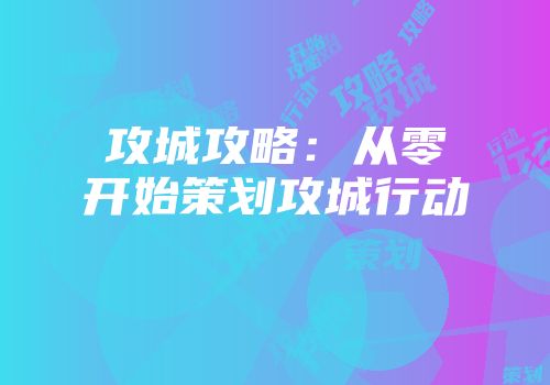 攻城攻略：从零开始策划攻城行动