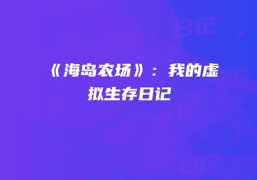 《海岛农场》：我的虚拟生存日记