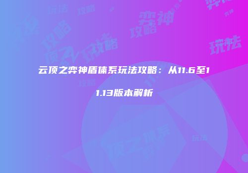 云顶之弈神盾体系玩法攻略：从11.6至11.13版本解析