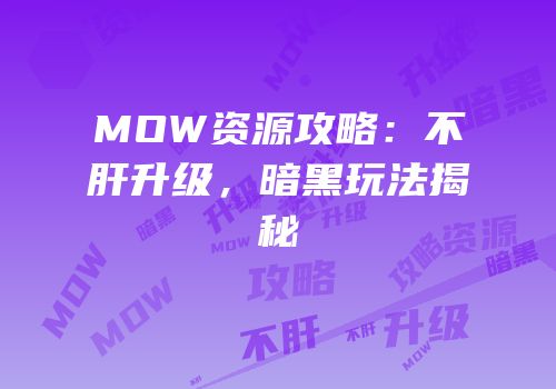 MOW资源攻略：不肝升级，暗黑玩法揭秘