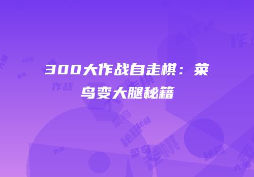300大作战自走棋：菜鸟变大腿秘籍