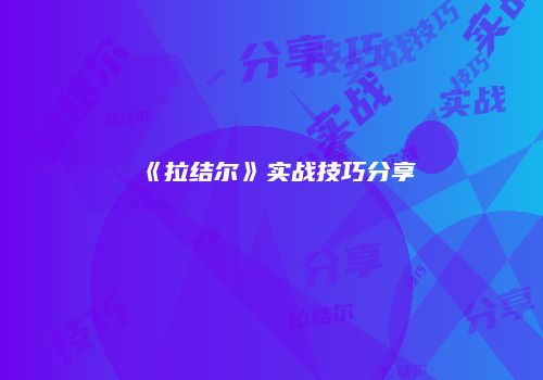 《拉结尔》实战技巧分享