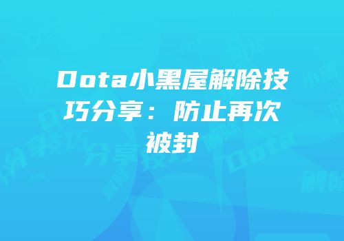 Dota小黑屋解除技巧分享:防止再次被封