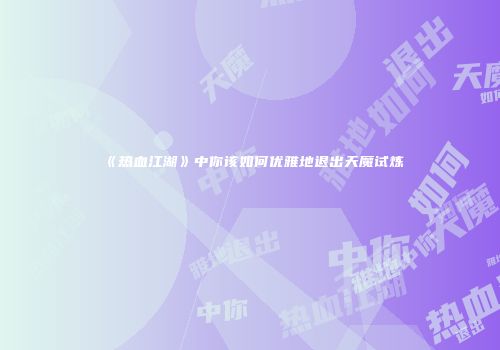 《热血江湖》中你该如何优雅地退出天魔试炼