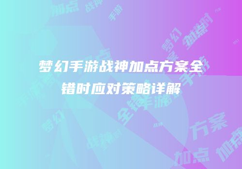 梦幻手游战神加点方案全错时应对策略详解