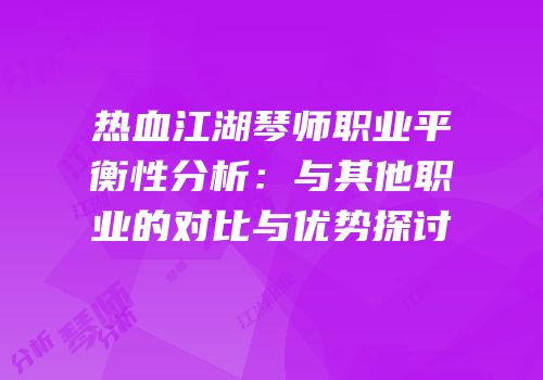 热血江湖琴师职业平衡性分析：与其他职业的对比与优势探讨