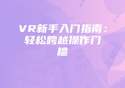 VR新手入门指南：轻松跨越操作门槛