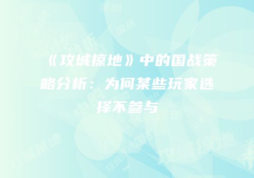 《攻城掠地》中的国战策略分析：为何某些玩家选择不参与