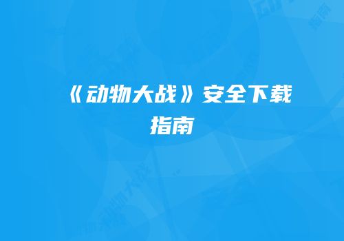 《动物大战》安全下载指南