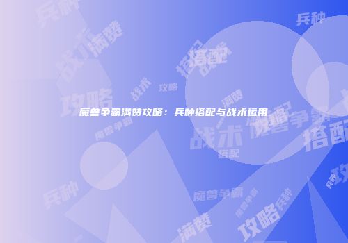 魔兽争霸满赞攻略:兵种搭配与战术运用