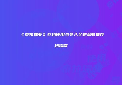 《泰拉瑞亚》存档使用与导入全物品收集存档指南