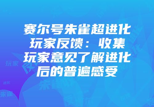 赛尔号朱雀超进化玩家反馈：收集玩家意见了解进化后的普遍感受
