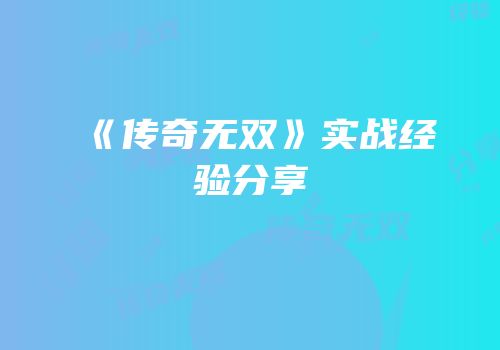 《传奇无双》实战经验分享