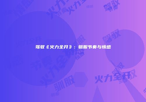驾驭《火力全开》：驯服节奏与情感
