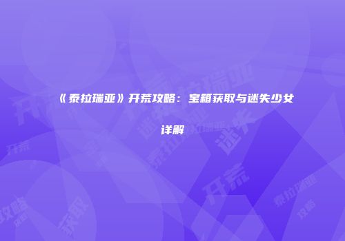 《泰拉瑞亚》开荒攻略：宝箱获取与迷失少女详解