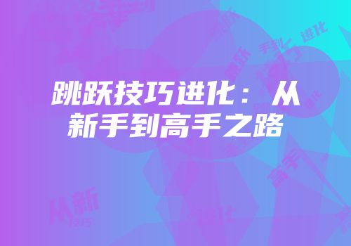 跳跃技巧进化：从新手到高手之路