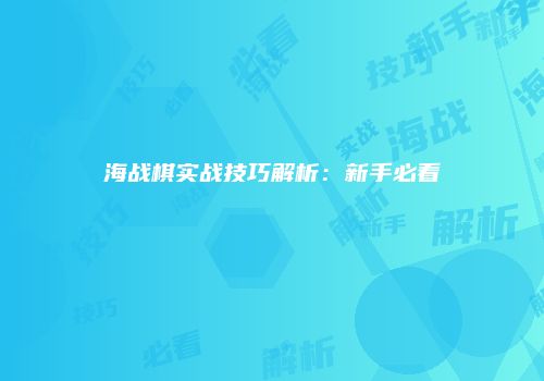 海战棋实战技巧解析：新手必看
