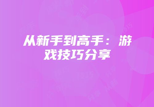 从新手到高手：游戏技巧分享