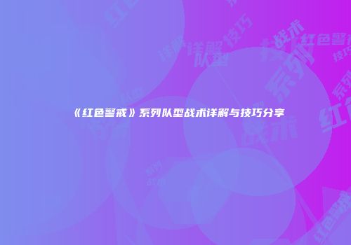 《红色警戒》系列队型战术详解与技巧分享