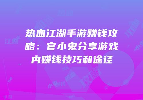 热血江湖手游赚钱攻略：官小鬼分享游戏内赚钱技巧和途径
