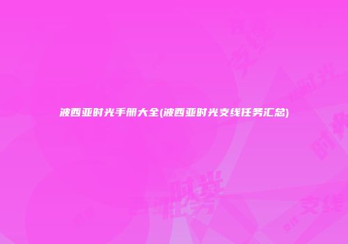 波西亚时光手册大全(波西亚时光支线任务汇总)