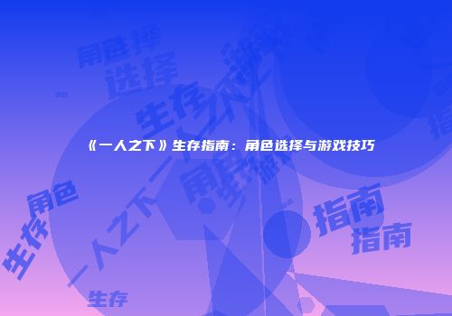 《一人之下》生存指南：角色选择与游戏技巧