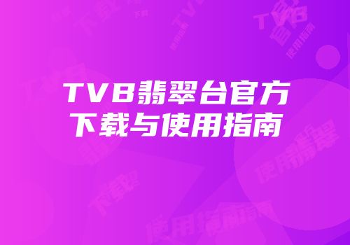 TVB翡翠台官方下载与使用指南