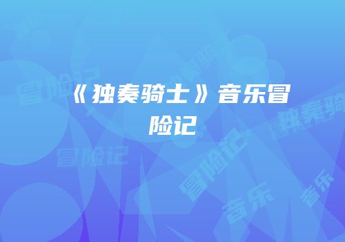 《独奏骑士》音乐冒险记