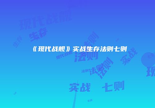 《现代战舰》实战生存法则七则