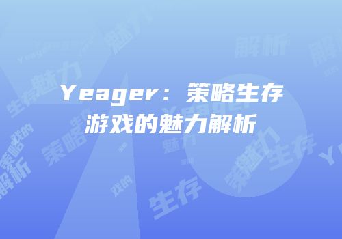 Yeager：策略生存游戏的魅力解析