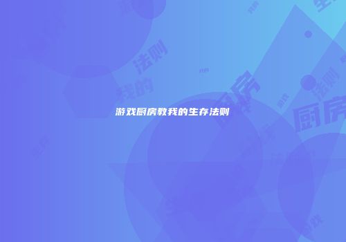 游戏厨房教我的生存法则