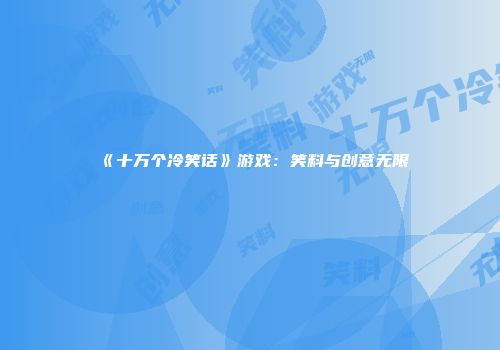 《十万个冷笑话》游戏：笑料与创意无限