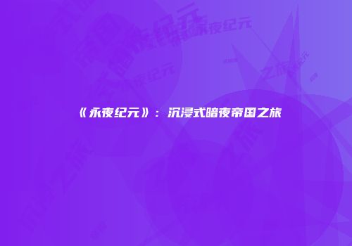 《永夜纪元》：沉浸式暗夜帝国之旅