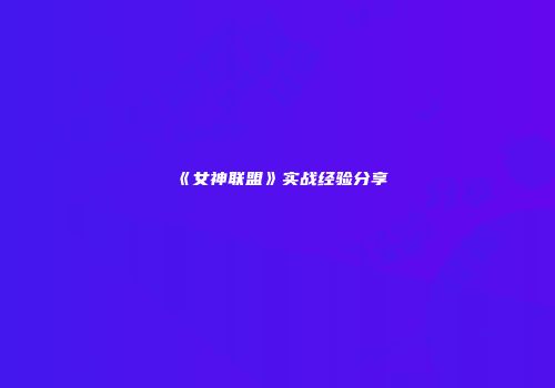 《女神联盟》实战经验分享