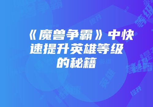 《魔兽争霸》中快速提升英雄等级的秘籍