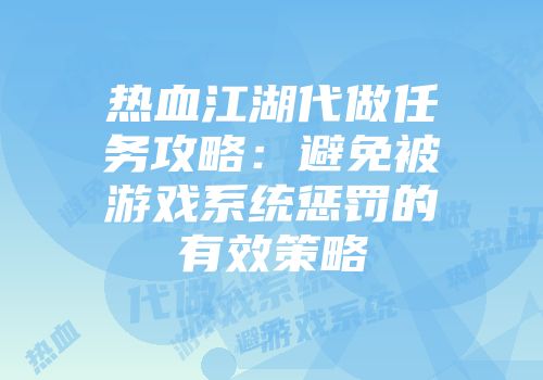热血江湖代做任务攻略：避免被游戏系统惩罚的有效策略